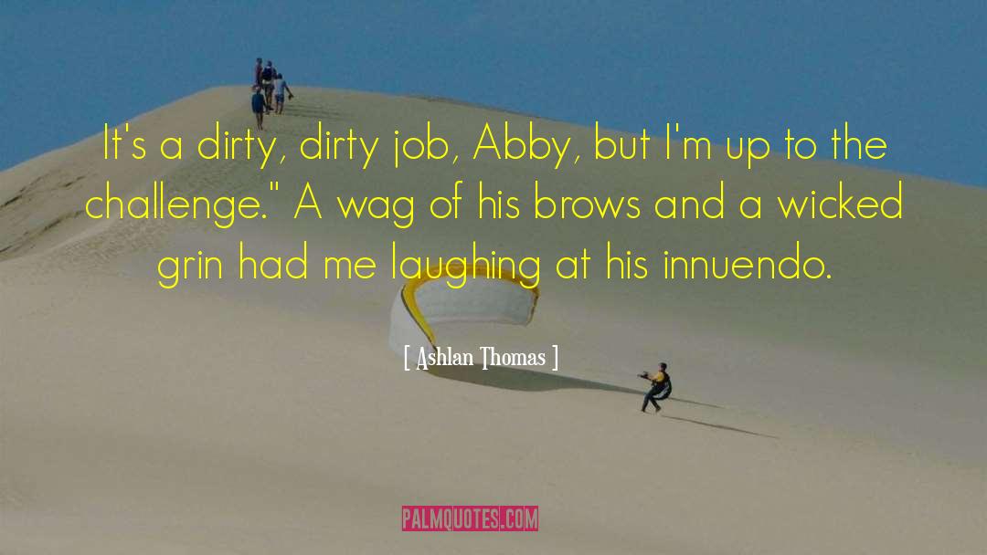 Ashlan Thomas Quotes: It's a dirty, dirty job,