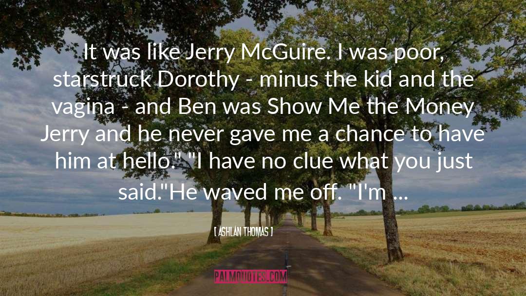 Ashlan Thomas Quotes: It was like Jerry McGuire.