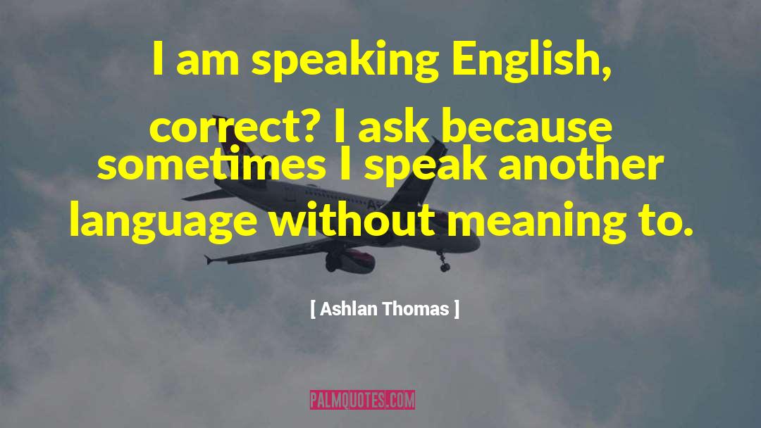 Ashlan Thomas Quotes: I am speaking English, correct?