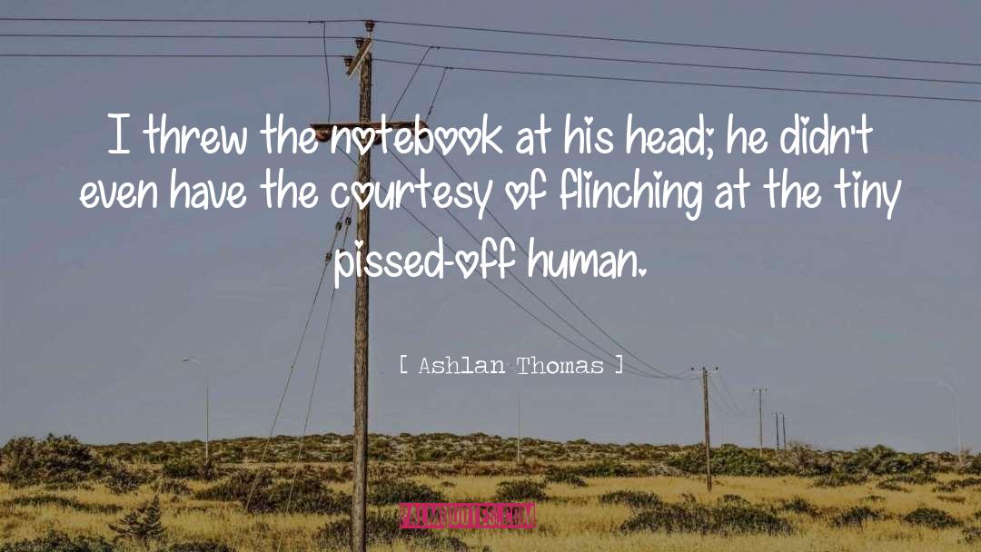 Ashlan Thomas Quotes: I threw the notebook at