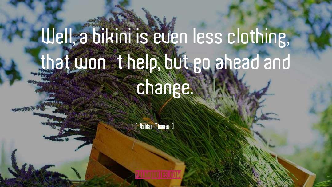 Ashlan Thomas Quotes: Well, a bikini is even