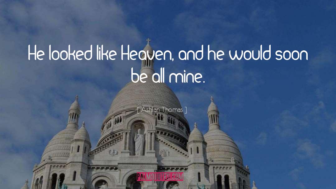 Ashlan Thomas Quotes: He looked like Heaven, and