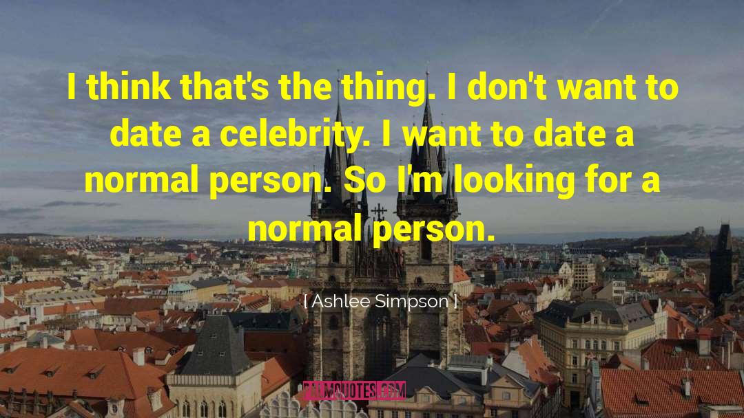 Ashlee Simpson Quotes: I think that's the thing.