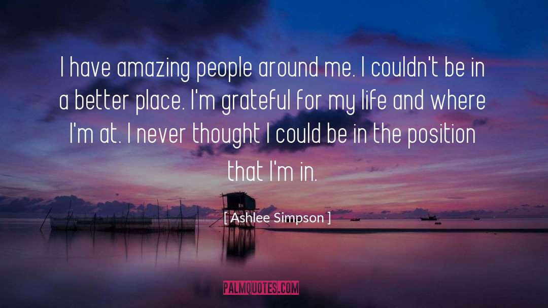 Ashlee Simpson Quotes: I have amazing people around