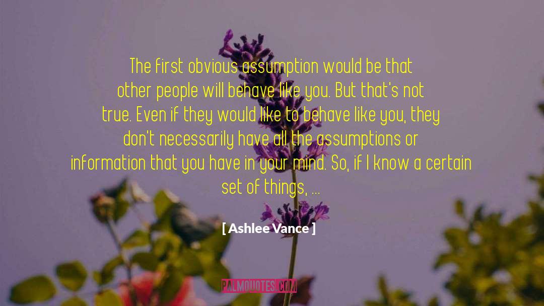 Ashlee Vance Quotes: The first obvious assumption would