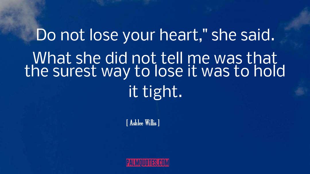 Ashlee Willis Quotes: Do not lose your heart,