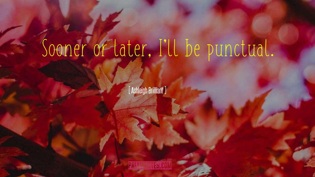 Ashleigh Brilliant Quotes: Sooner or later, I'll be