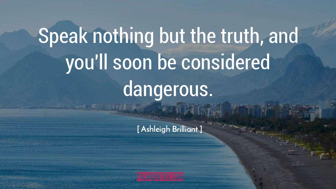 Ashleigh Brilliant Quotes: Speak nothing but the truth,