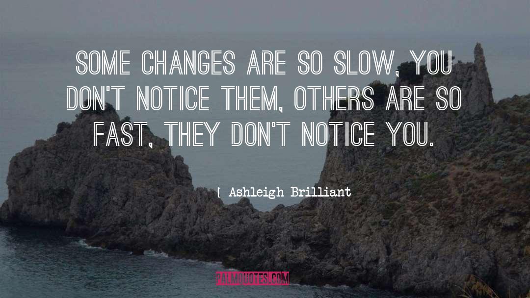 Ashleigh Brilliant Quotes: Some changes are so slow,