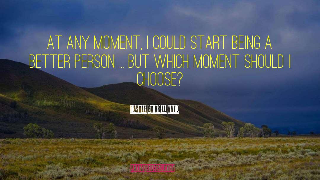 Ashleigh Brilliant Quotes: At any moment, I could
