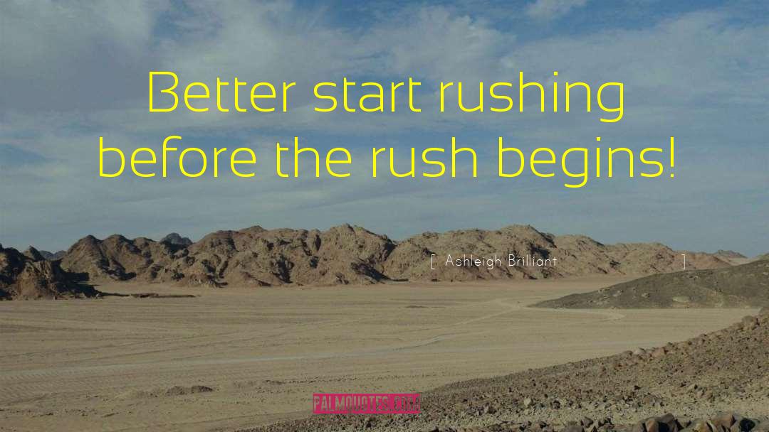 Ashleigh Brilliant Quotes: Better start rushing before the