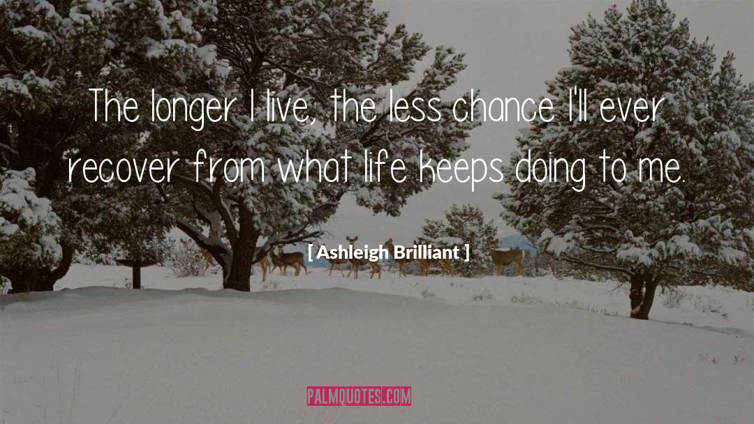 Ashleigh Brilliant Quotes: The longer I live, the