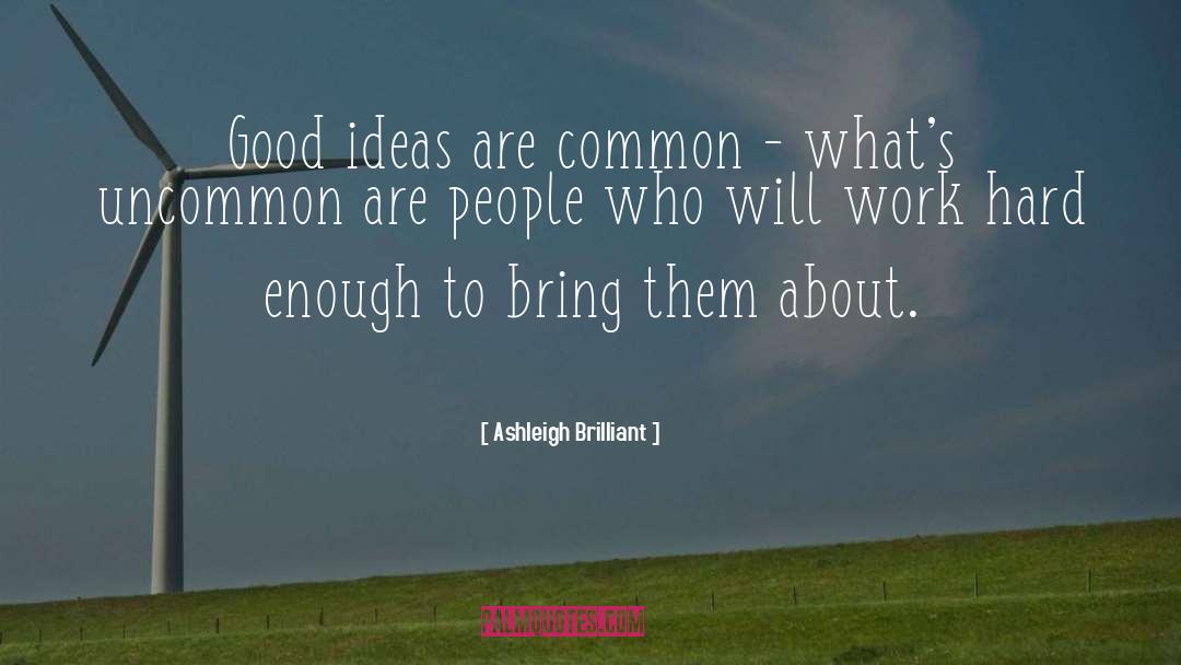 Ashleigh Brilliant Quotes: Good ideas are common -
