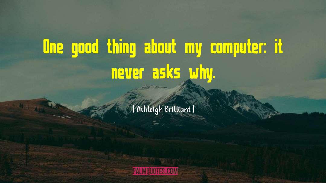 Ashleigh Brilliant Quotes: One good thing about my