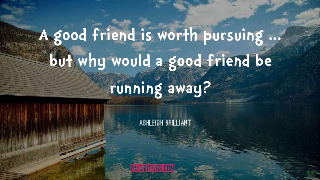 Ashleigh Brilliant Quotes: A good friend is worth