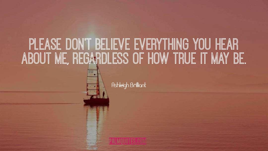 Ashleigh Brilliant Quotes: Please don't believe everything you