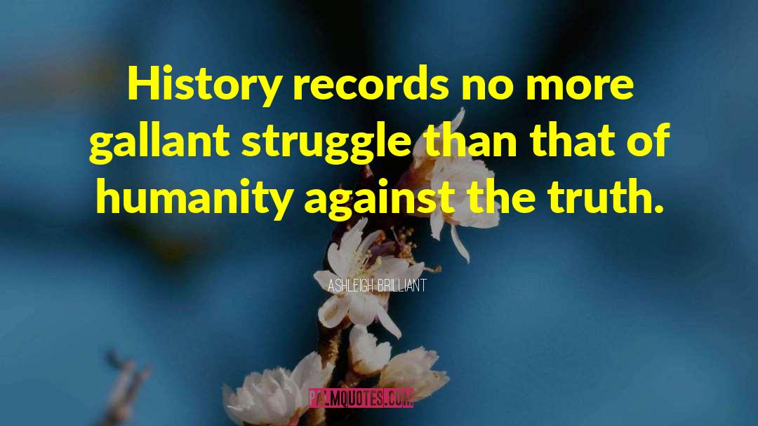 Ashleigh Brilliant Quotes: History records no more gallant