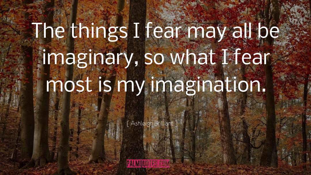 Ashleigh Brilliant Quotes: The things I fear may