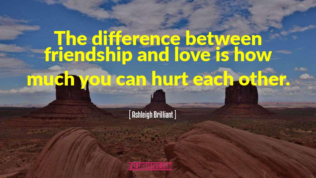 Ashleigh Brilliant Quotes: The difference between friendship and