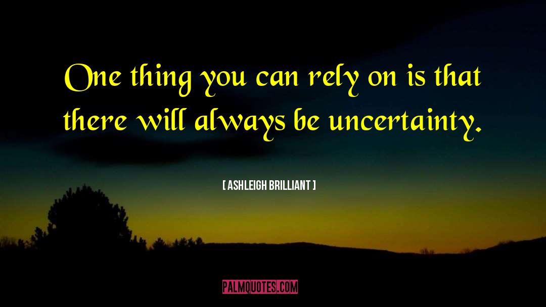 Ashleigh Brilliant Quotes: One thing you can rely