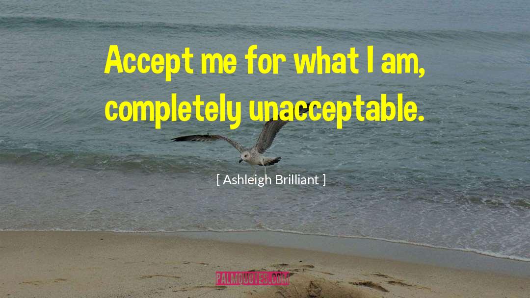 Ashleigh Brilliant Quotes: Accept me for what I