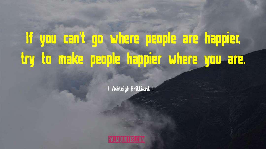 Ashleigh Brilliant Quotes: If you can't go where