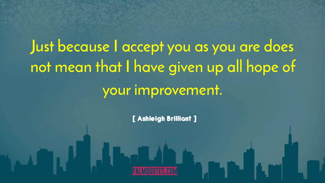 Ashleigh Brilliant Quotes: Just because I accept you