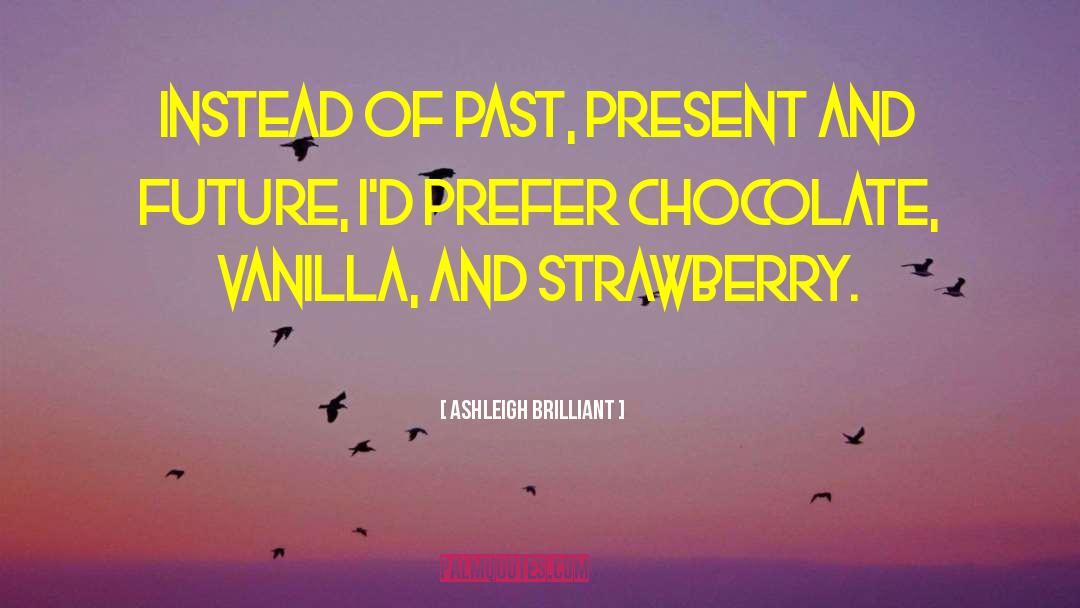 Ashleigh Brilliant Quotes: Instead of past, present and