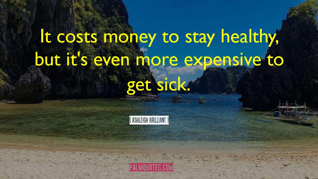 Ashleigh Brilliant Quotes: It costs money to stay