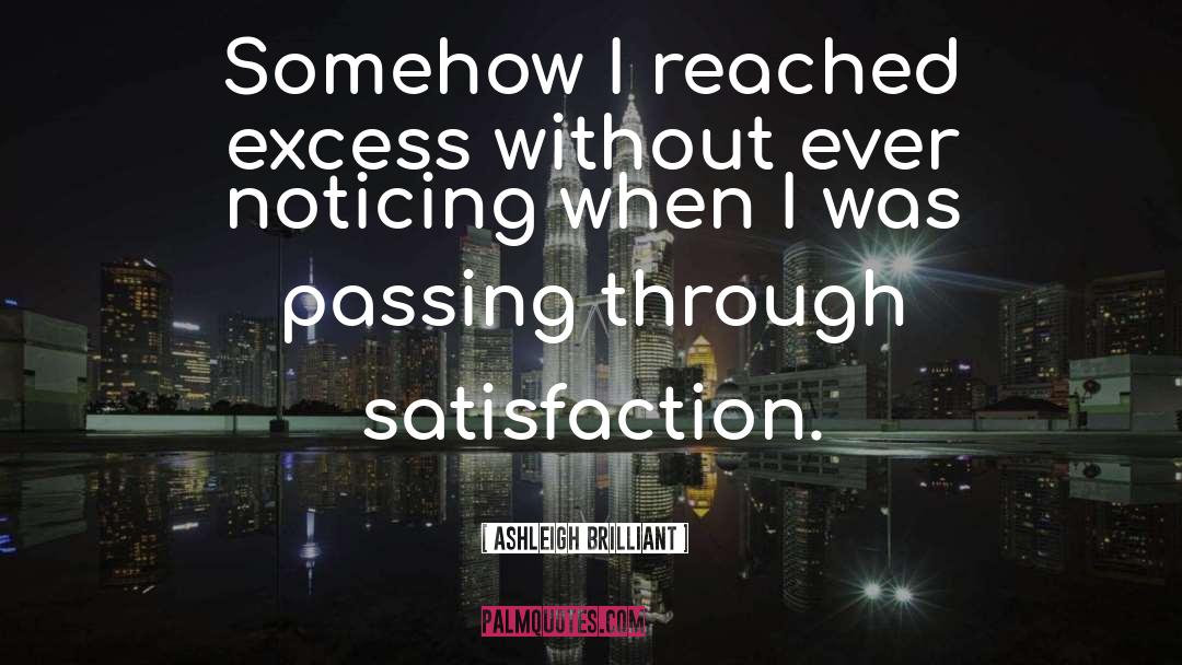 Ashleigh Brilliant Quotes: Somehow I reached excess without