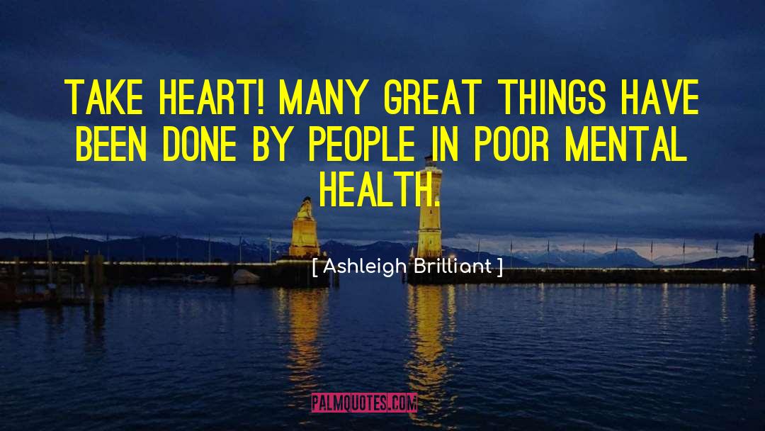 Ashleigh Brilliant Quotes: Take heart! Many great things