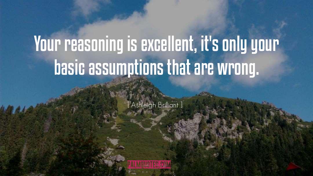 Ashleigh Brilliant Quotes: Your reasoning is excellent, it's