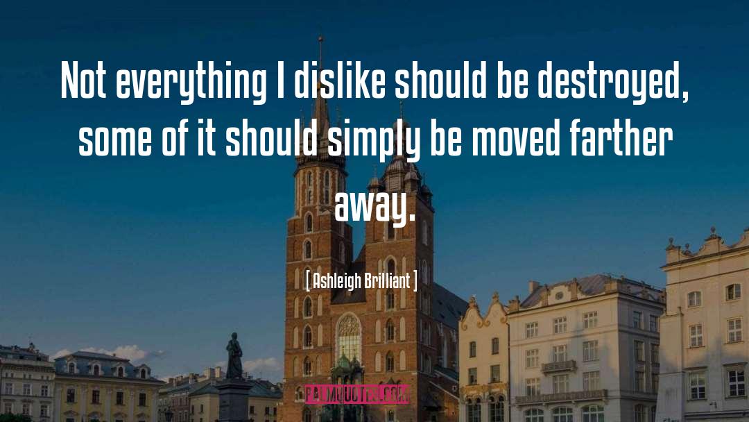 Ashleigh Brilliant Quotes: Not everything I dislike should