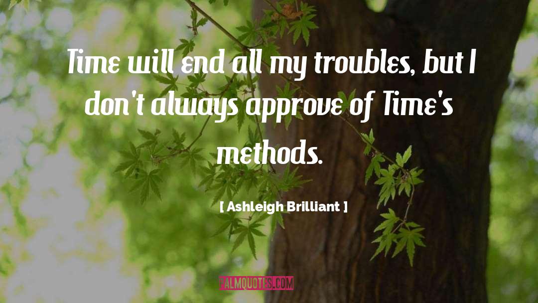 Ashleigh Brilliant Quotes: Time will end all my