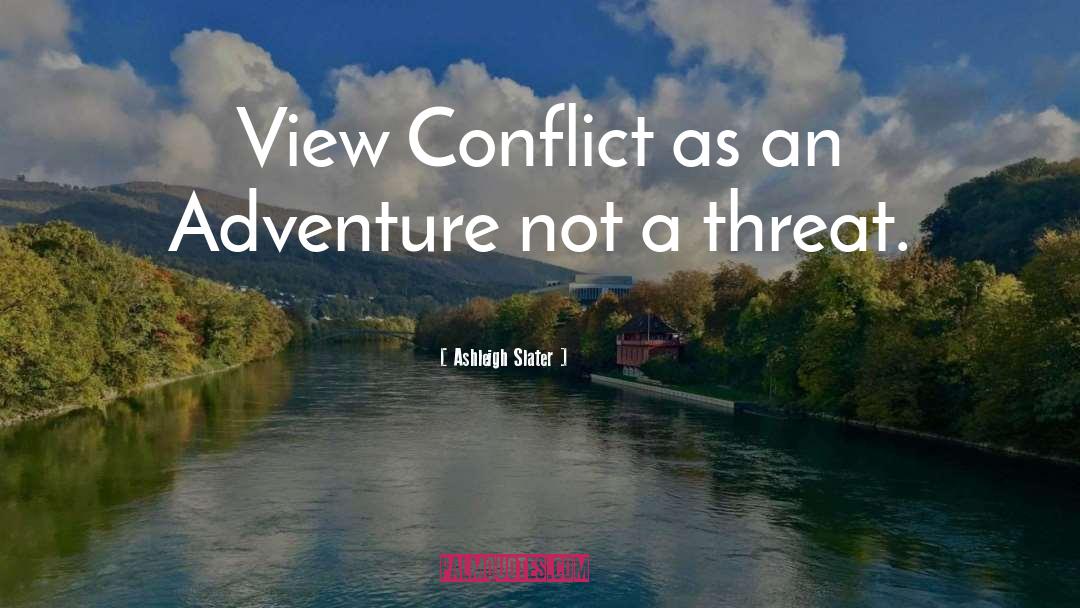 Ashleigh Slater Quotes: View Conflict as an Adventure