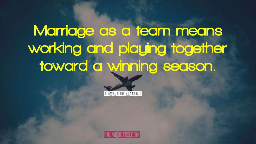 Ashleigh Slater Quotes: Marriage as a team means