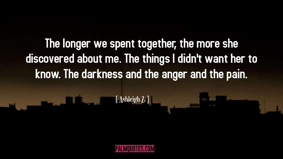 Ashleigh Z. Quotes: The longer we spent together,