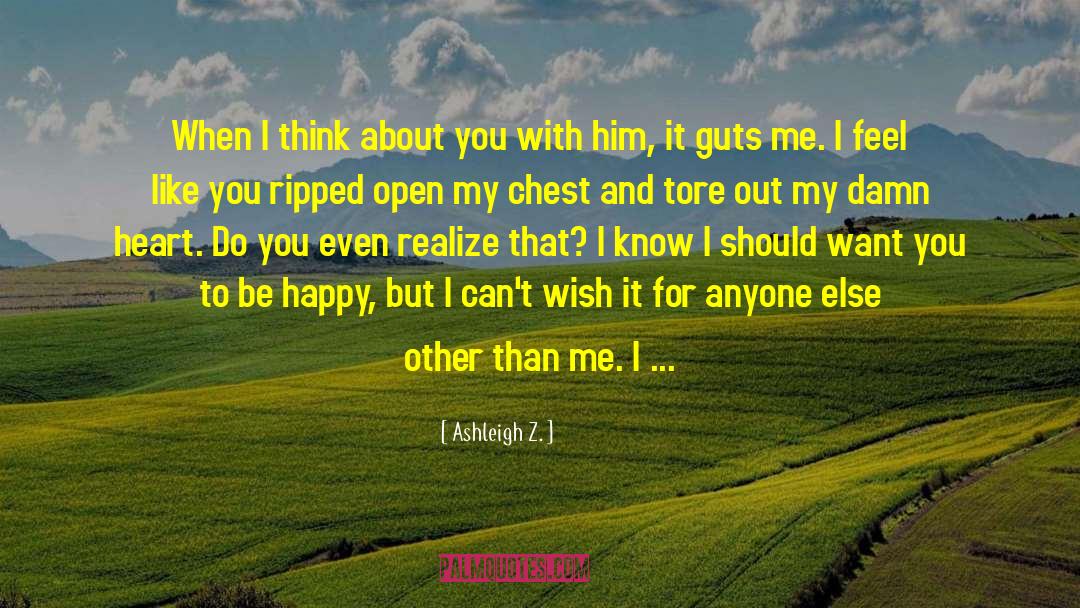 Ashleigh Z. Quotes: When I think about you