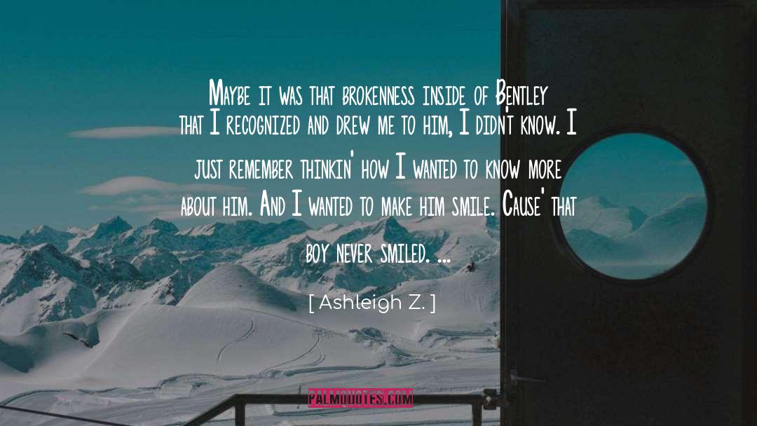 Ashleigh Z. Quotes: Maybe it was that brokenness