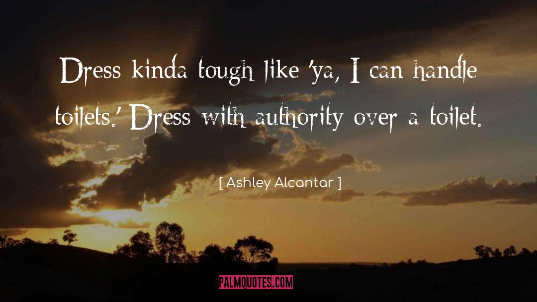 Ashley Alcantar Quotes: Dress kinda tough-like 'ya, I