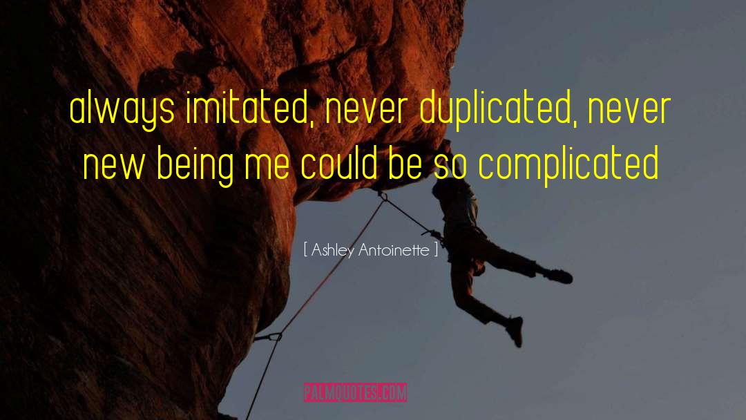 Ashley Antoinette Quotes: always imitated, never duplicated, never