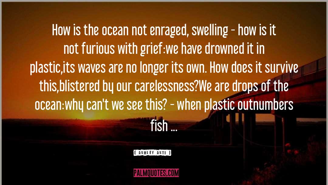 Ashley Asti Quotes: How is the ocean not