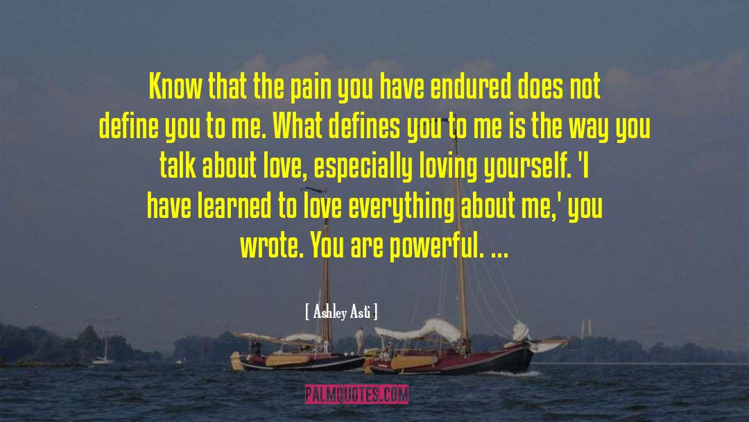 Ashley Asti Quotes: Know that the pain you