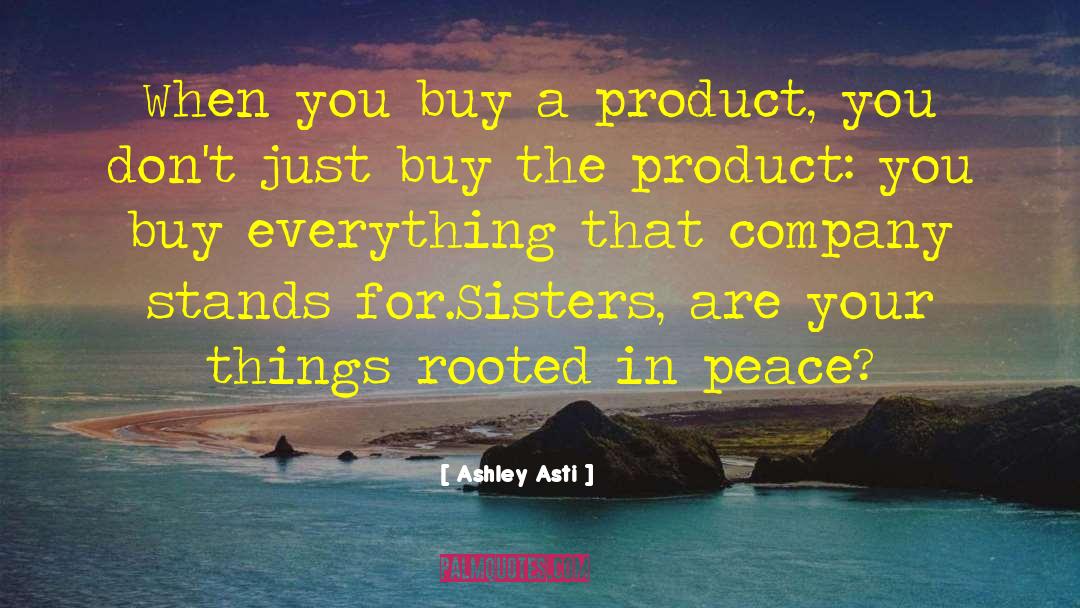 Ashley Asti Quotes: When you buy a product,