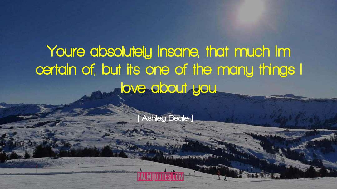 Ashley Beale Quotes: You're absolutely insane, that much