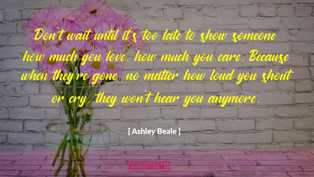 Ashley Beale Quotes: Don't wait until it's too