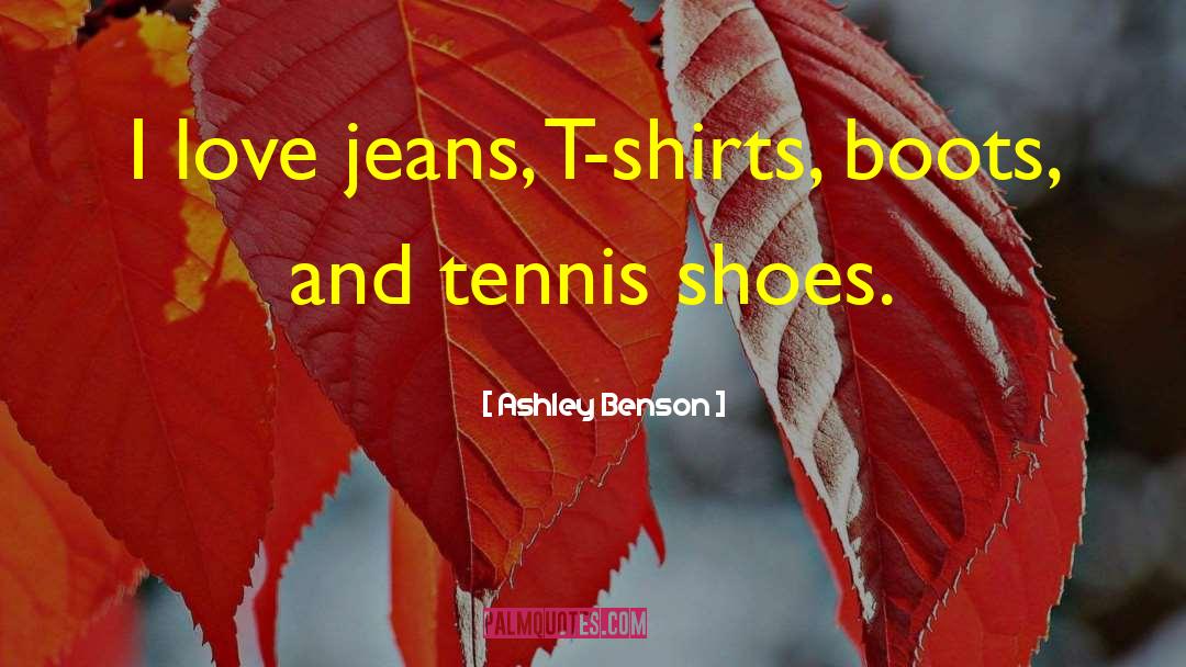 Ashley Benson Quotes: I love jeans, T-shirts, boots,
