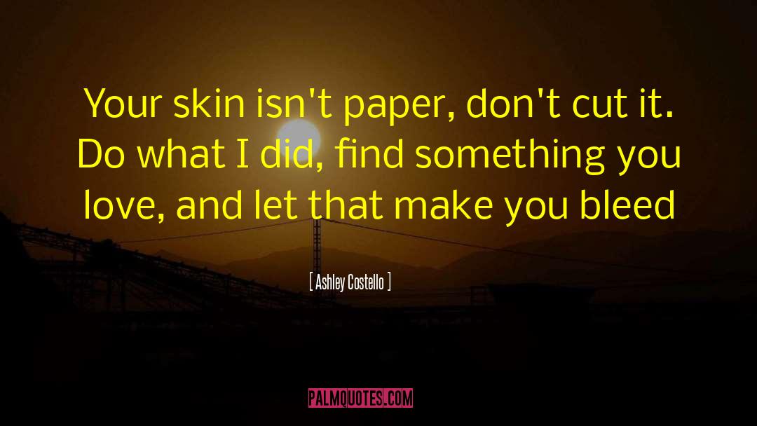 Ashley Costello Quotes: Your skin isn't paper, don't