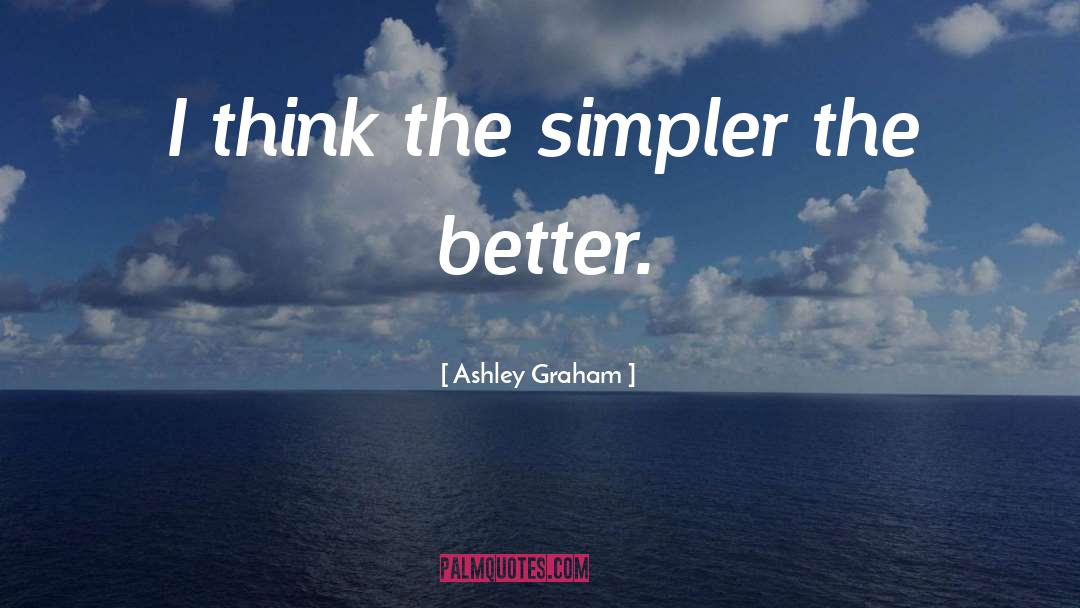 Ashley Graham Quotes: I think the simpler the