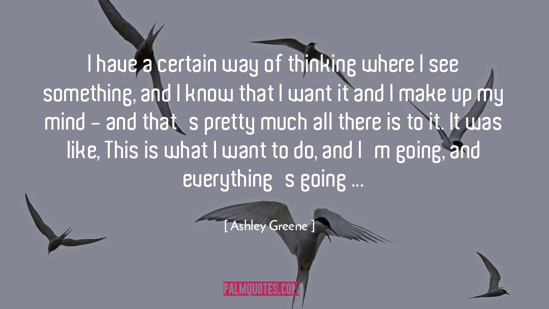 Ashley Greene Quotes: I have a certain way